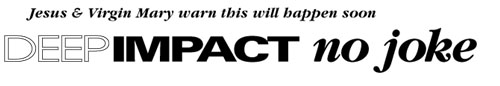 Deep Impact--No Joke--Jesus and Mary Warn that this will happen soon
